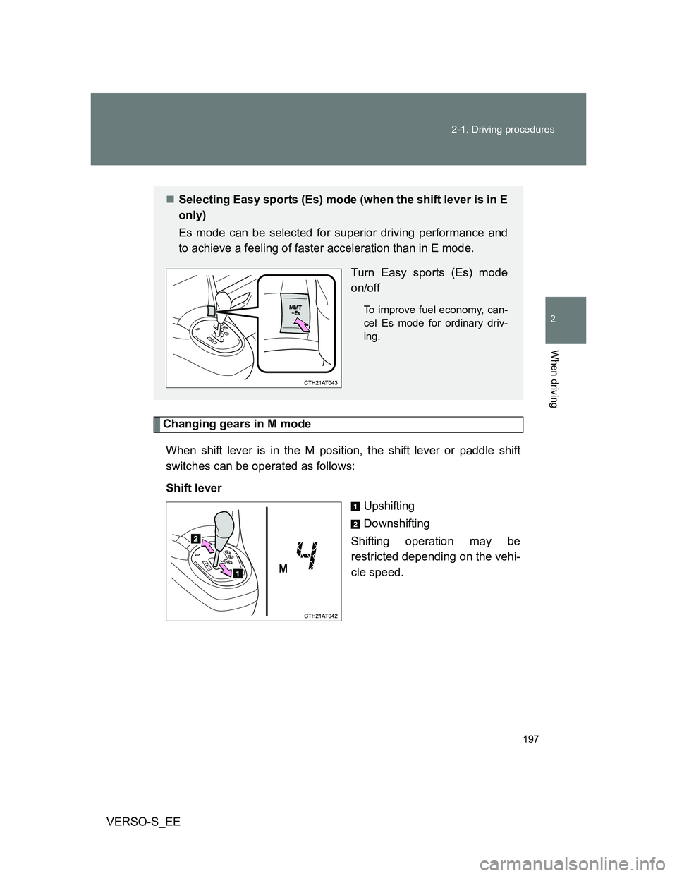 TOYOTA VERSO S 2014  Owners Manual 197 2-1. Driving procedures
2
When driving
VERSO-S_EE
Changing gears in M mode
When shift lever is in the M position, the shift lever or paddle shift
switches can be operated as follows:
Shift lever
U