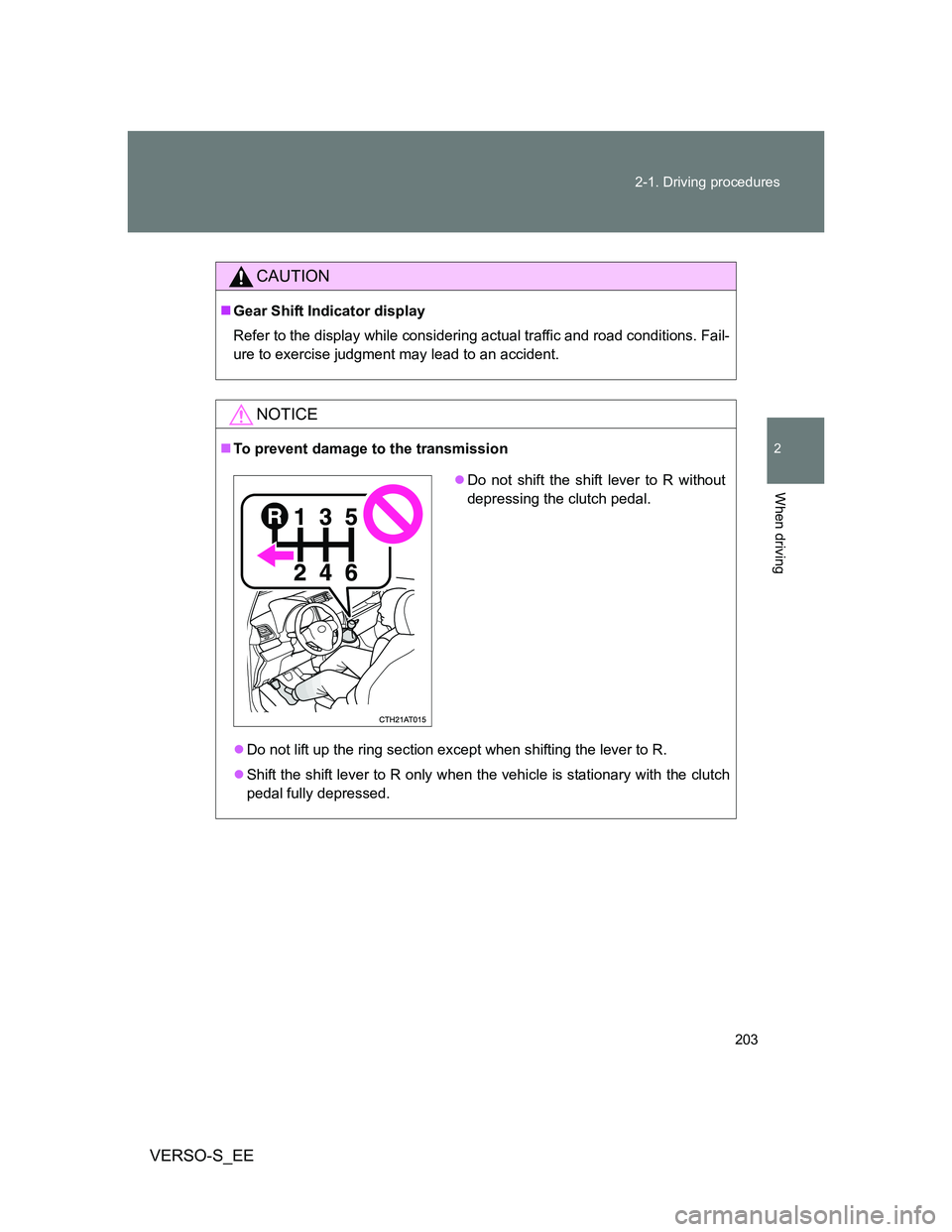 TOYOTA VERSO S 2014  Owners Manual 203 2-1. Driving procedures
2
When driving
VERSO-S_EE
CAUTION
Gear Shift Indicator display
Refer to the display while considering actual traffic and road conditions. Fail-
ure to exercise judgment 