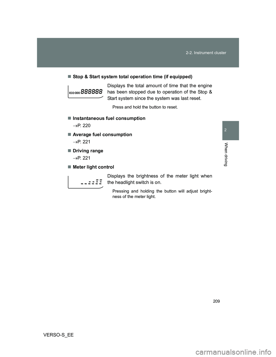 TOYOTA VERSO S 2014  Owners Manual 209 2-2. Instrument cluster
2
When driving
VERSO-S_EEStop & Start system total operation time (if equipped)
Instantaneous fuel consumption
P. 220
Average fuel consumption 
P. 221
Dri