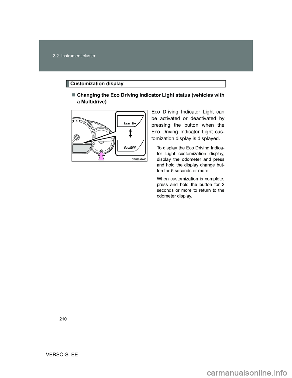 TOYOTA VERSO S 2014  Owners Manual 210 2-2. Instrument cluster
VERSO-S_EE
Customization display
Changing the Eco Driving Indicator Light status (vehicles with
a Multidrive)
Eco Driving Indicator Light can
be activated or deactivated