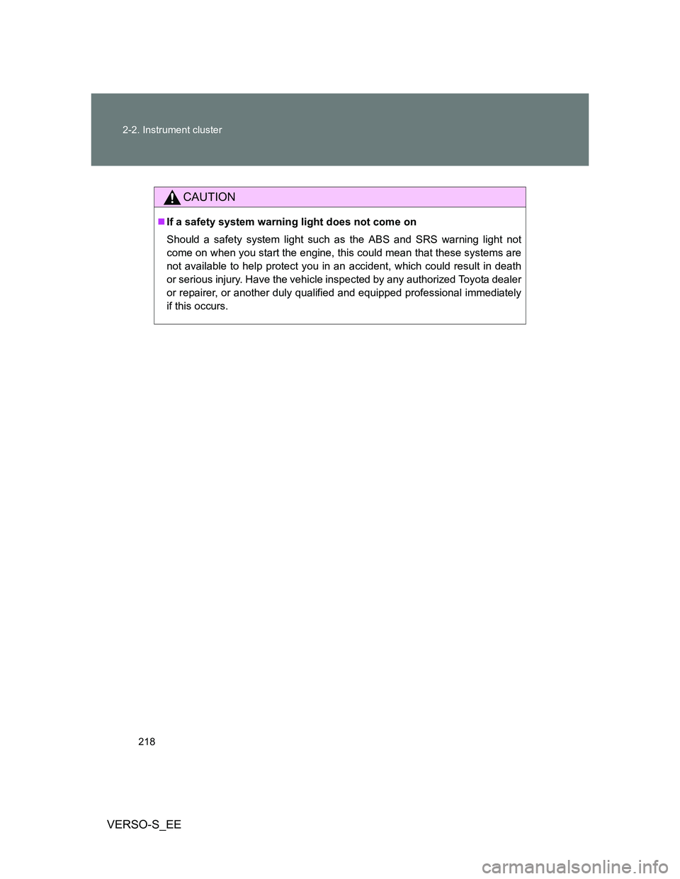TOYOTA VERSO S 2014  Owners Manual 218 2-2. Instrument cluster
VERSO-S_EE
CAUTION
If a safety system warning light does not come on
Should a safety system light such as the ABS and SRS warning light not
come on when you start the en
