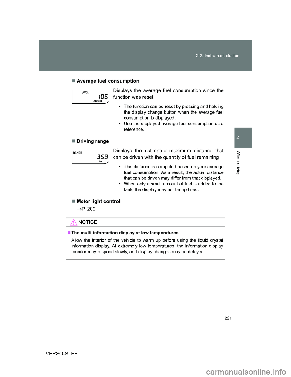 TOYOTA VERSO S 2014  Owners Manual 221 2-2. Instrument cluster
2
When driving
VERSO-S_EEAverage fuel consumption 
Driving range 
Meter light control
P. 209Displays the average fuel consumption since the
function was reset
