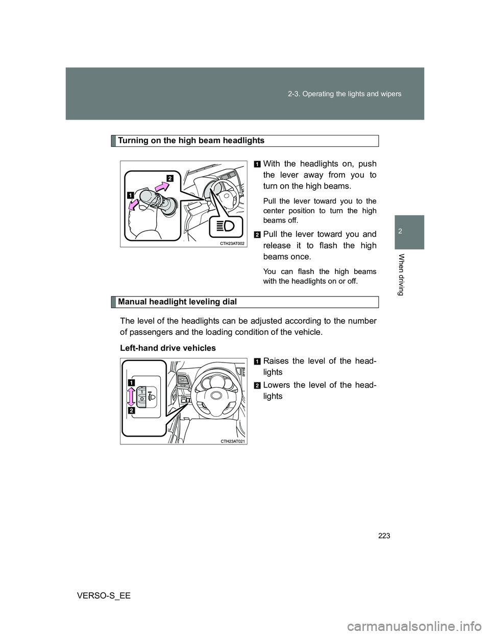 TOYOTA VERSO S 2014  Owners Manual 223 2-3. Operating the lights and wipers
2
When driving
VERSO-S_EE
Turning on the high beam headlights
With the headlights on, push
the lever away from you to
turn on the high beams. 
Pull the lever t