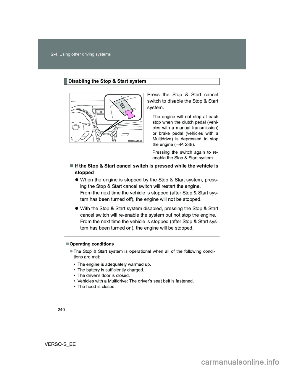 TOYOTA VERSO S 2014  Owners Manual 240 2-4. Using other driving systems
VERSO-S_EE
Disabling the Stop & Start system
Press the Stop & Start cancel
switch to disable the Stop & Start
system.
The engine will not stop at each
stop when th