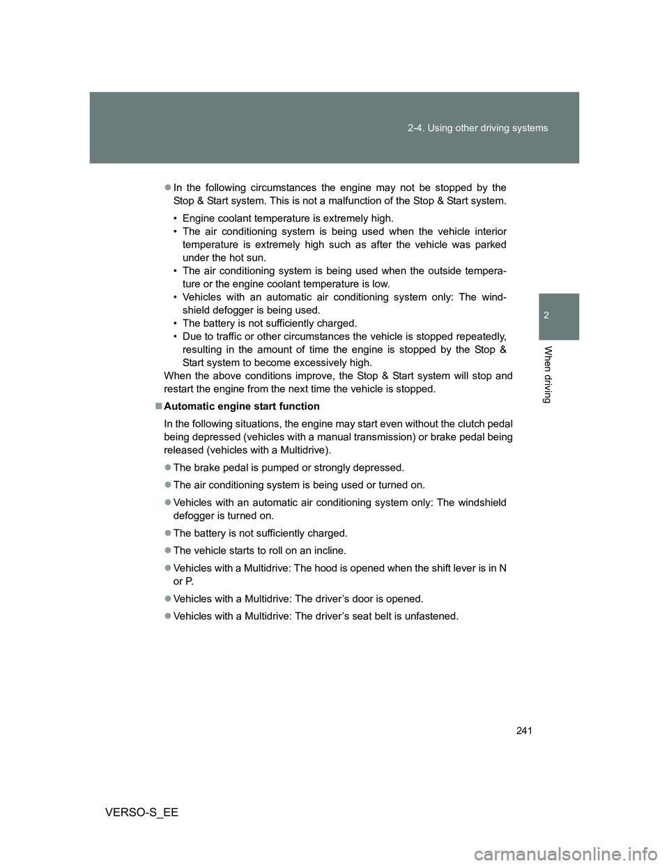 TOYOTA VERSO S 2014  Owners Manual 241 2-4. Using other driving systems
2
When driving
VERSO-S_EE
In the following circumstances the engine may not be stopped by the
Stop & Start system. This is not a malfunction of the Stop & Start