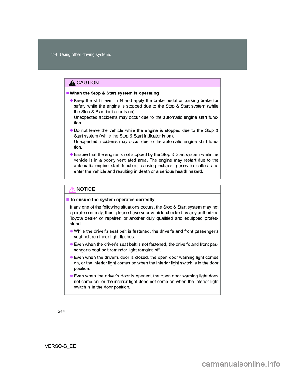 TOYOTA VERSO S 2014  Owners Manual 244 2-4. Using other driving systems
VERSO-S_EE
CAUTION
When the Stop & Start system is operating
Keep the shift lever in N and apply the brake pedal or parking brake for
safety while the engine