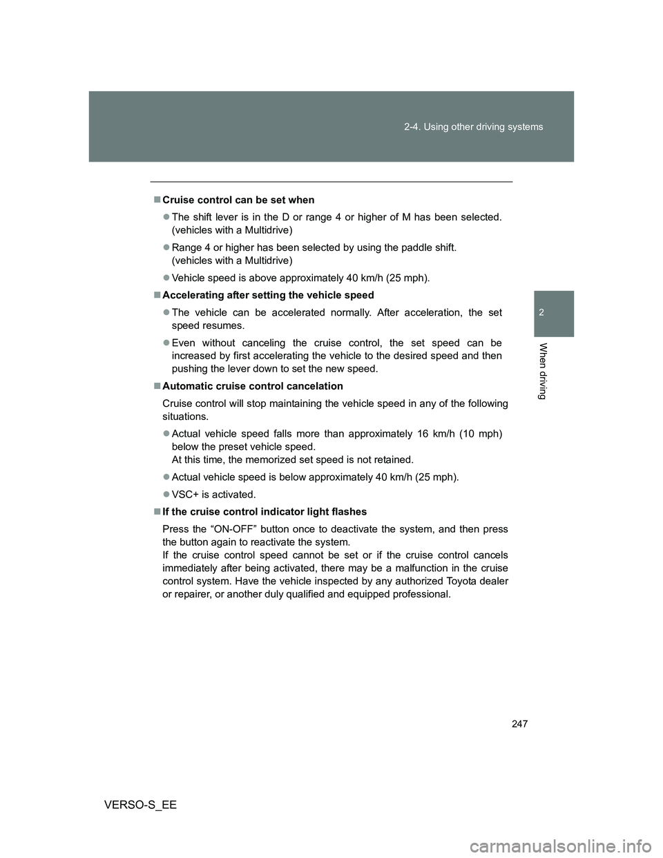 TOYOTA VERSO S 2014  Owners Manual 247 2-4. Using other driving systems
2
When driving
VERSO-S_EE
Cruise control can be set when
The shift lever is in the D or range 4 or higher of M has been selected.
(vehicles with a Multidrive