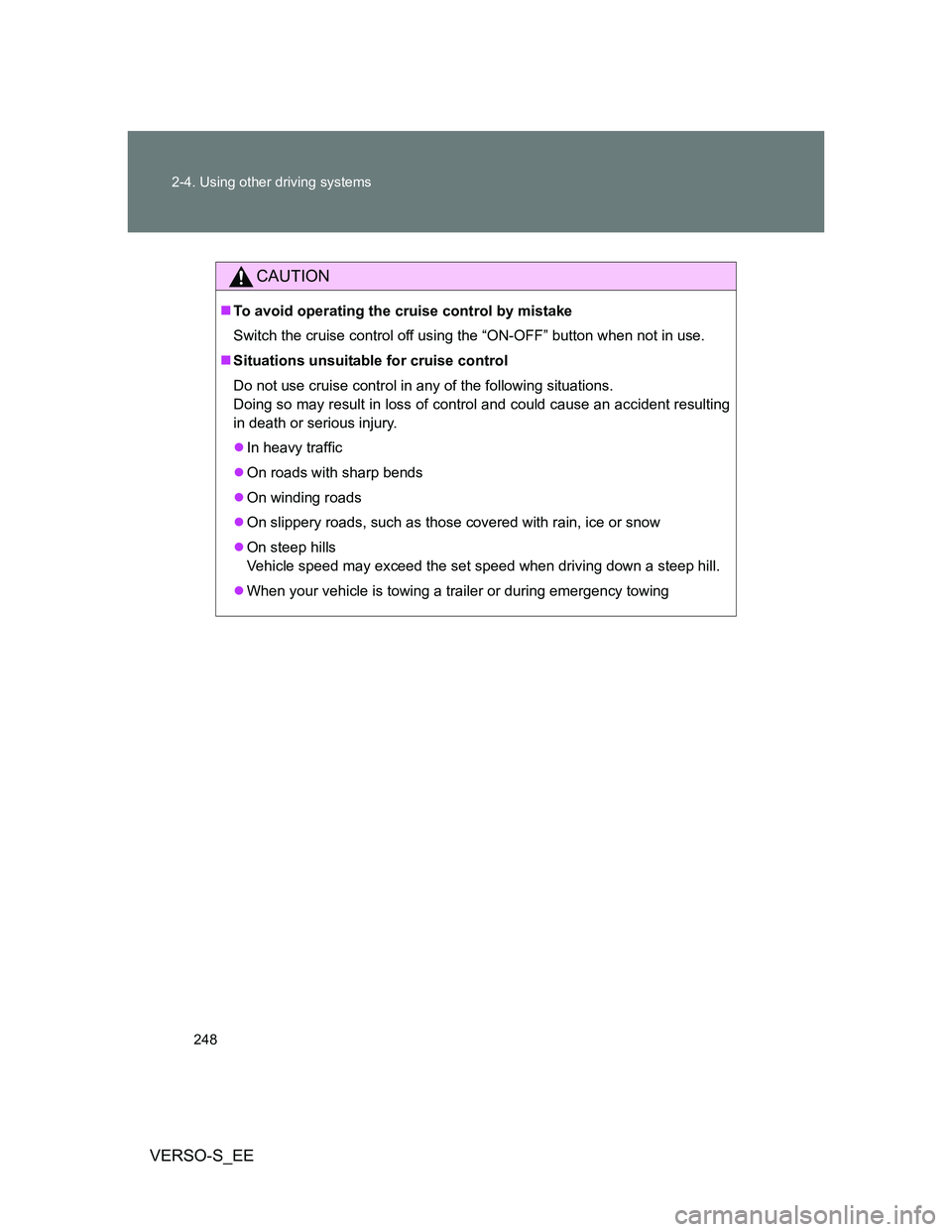 TOYOTA VERSO S 2014  Owners Manual 248 2-4. Using other driving systems
VERSO-S_EE
CAUTION
To avoid operating the cruise control by mistake
Switch the cruise control off using the “ON-OFF” button when not in use.
Situations u
