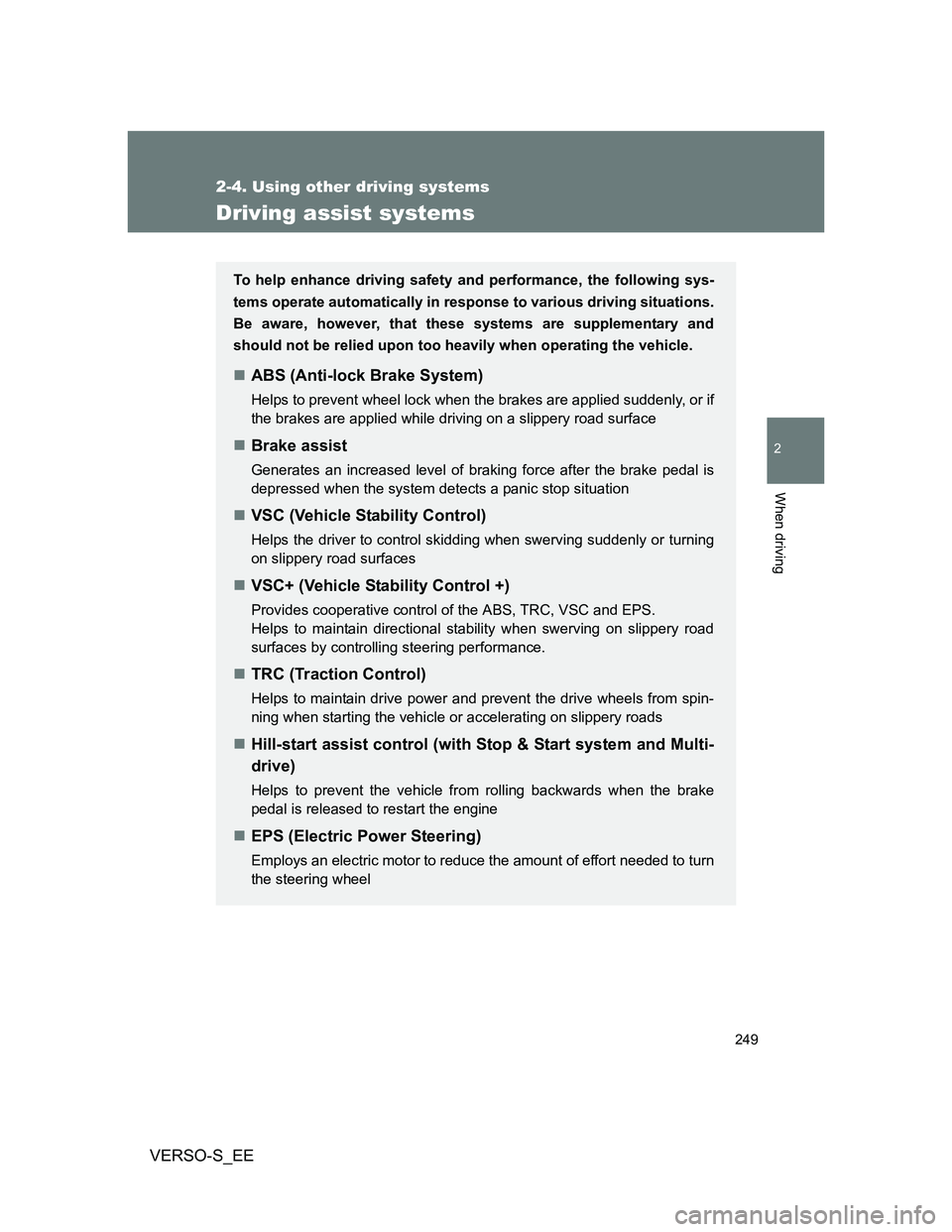 TOYOTA VERSO S 2014  Owners Manual 249
2-4. Using other driving systems
2
When driving
VERSO-S_EE
Driving assist systems
To help enhance driving safety and performance, the following sys-
tems operate automatically in response to vario