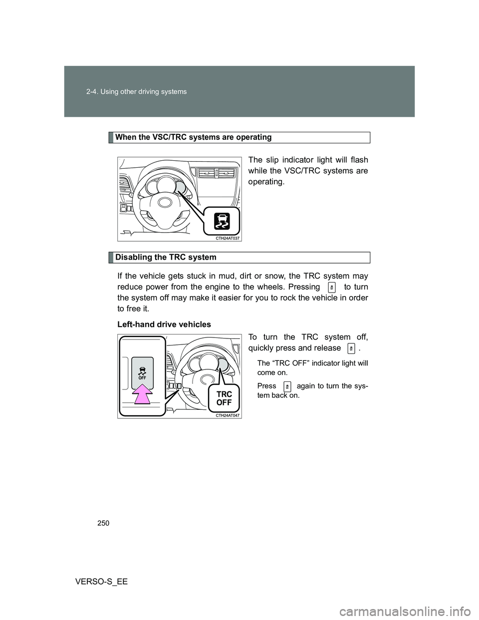 TOYOTA VERSO S 2014  Owners Manual 250 2-4. Using other driving systems
VERSO-S_EE
When the VSC/TRC systems are operating
The slip indicator light will flash
while the VSC/TRC systems are
operating.
Disabling the TRC system
If the vehi