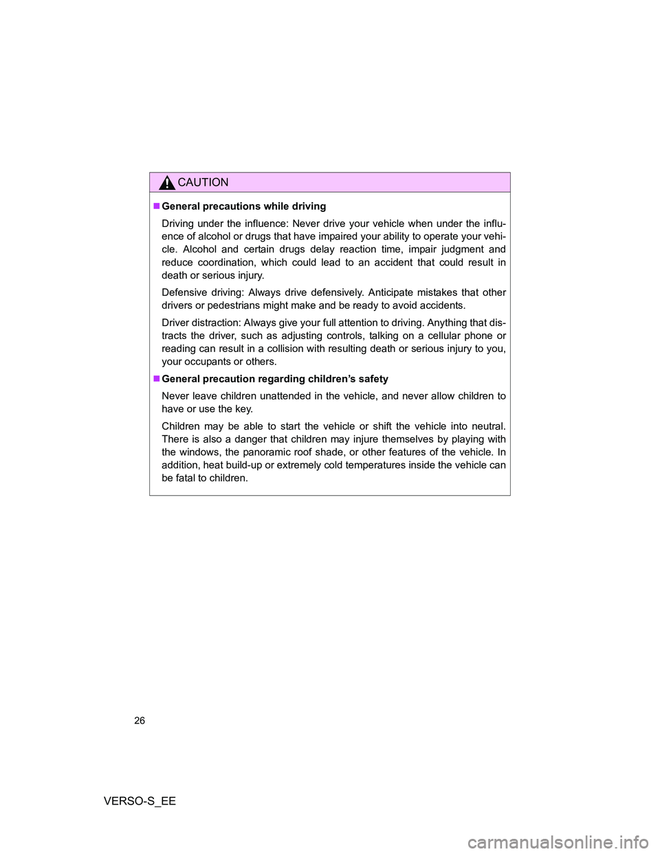 TOYOTA VERSO S 2014  Owners Manual VERSO-S_EE
26
CAUTION
General precautions while driving
Driving under the influence: Never drive your vehicle when under the influ-
ence of alcohol or drugs that have impaired your ability to opera