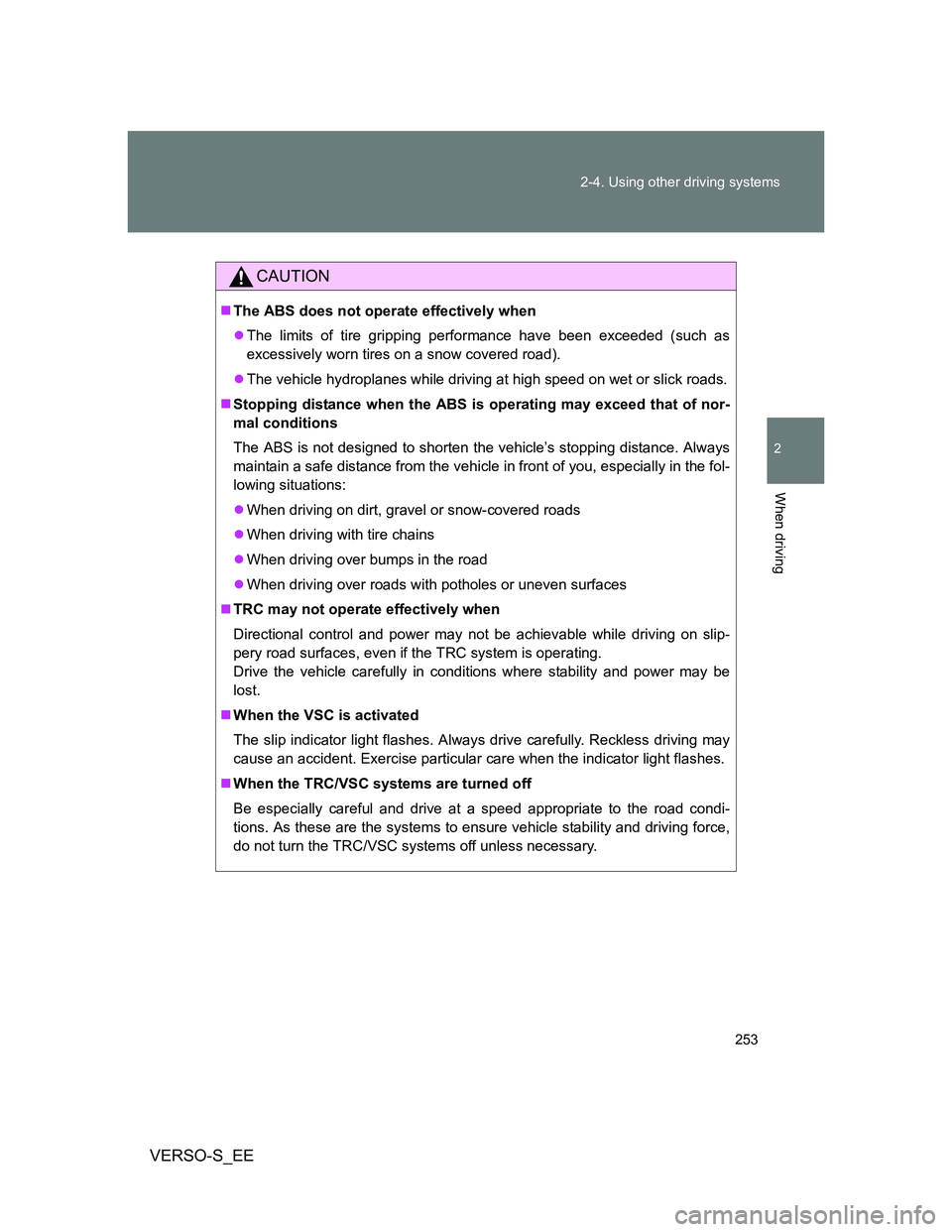TOYOTA VERSO S 2014  Owners Manual 253 2-4. Using other driving systems
2
When driving
VERSO-S_EE
CAUTION
The ABS does not operate effectively when
The limits of tire gripping performance have been exceeded (such as
excessively w