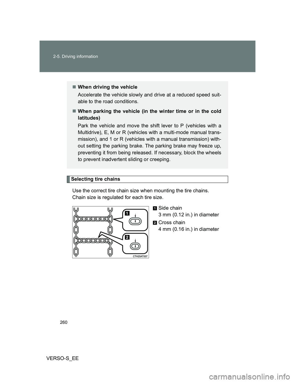TOYOTA VERSO S 2014  Owners Manual 260 2-5. Driving information
VERSO-S_EE
Selecting tire chains
Use the correct tire chain size when mounting the tire chains. 
Chain size is regulated for each tire size.
Side chain
3 mm (0.12 in.) in 