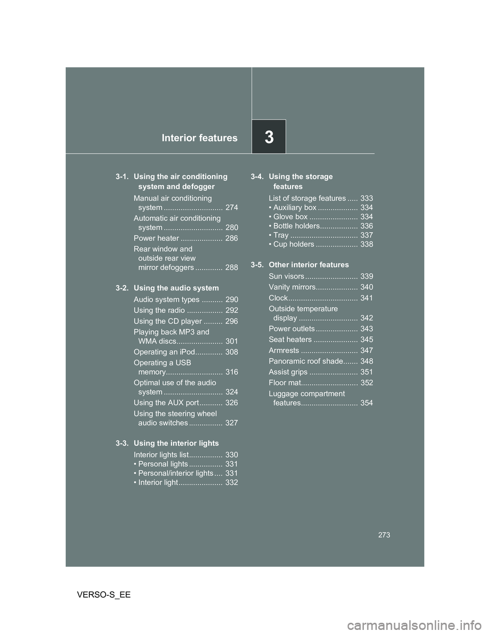 TOYOTA VERSO S 2014  Owners Manual 3Interior features
273
VERSO-S_EE
3-1. Using the air conditioning 
system and defogger
Manual air conditioning 
system ............................  274
Automatic air conditioning 
system ............