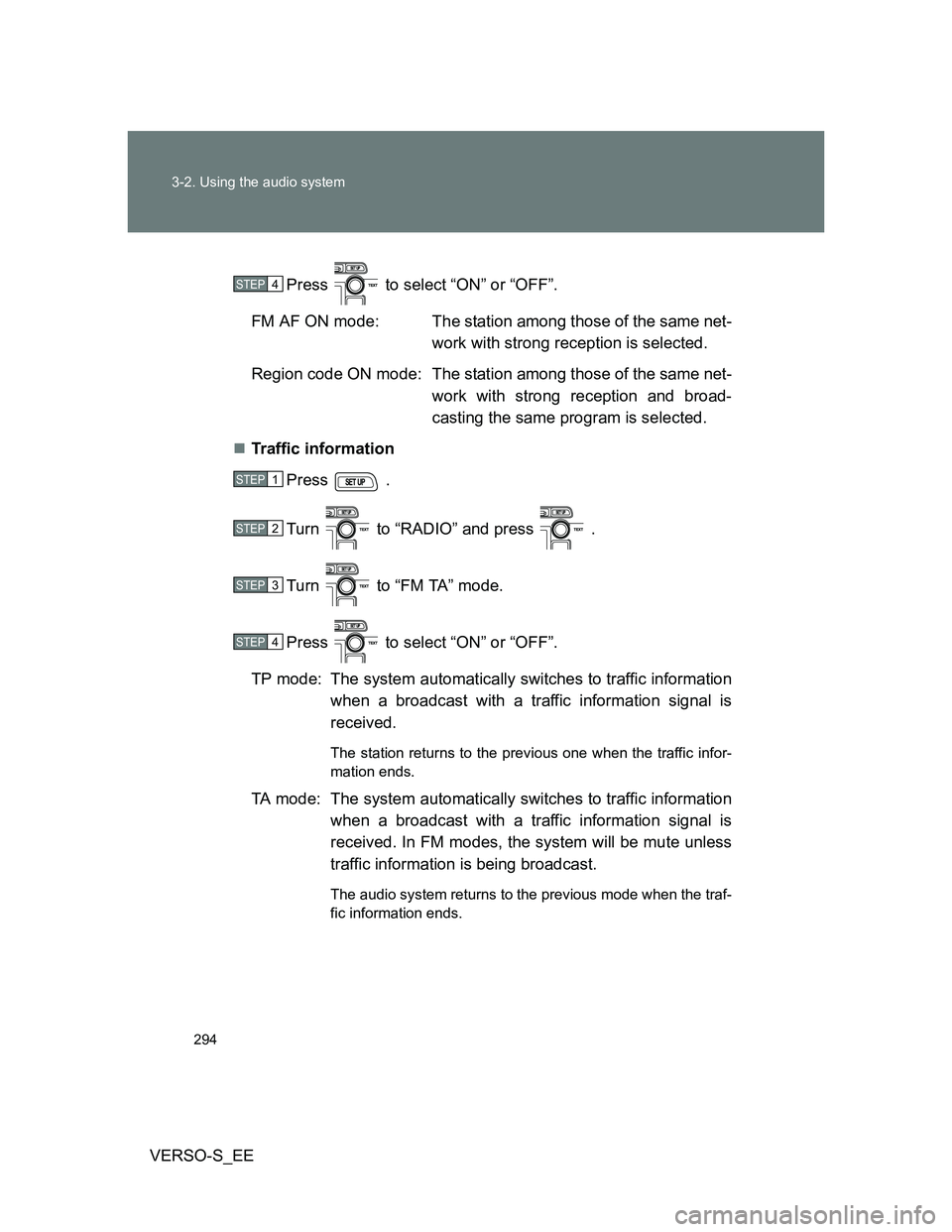 TOYOTA VERSO S 2014  Owners Manual 294 3-2. Using the audio system
VERSO-S_EEPress   to select “ON” or “OFF”.
FM AF ON mode: The station among those of the same net-
work with strong reception is selected.
Region code ON mode: 