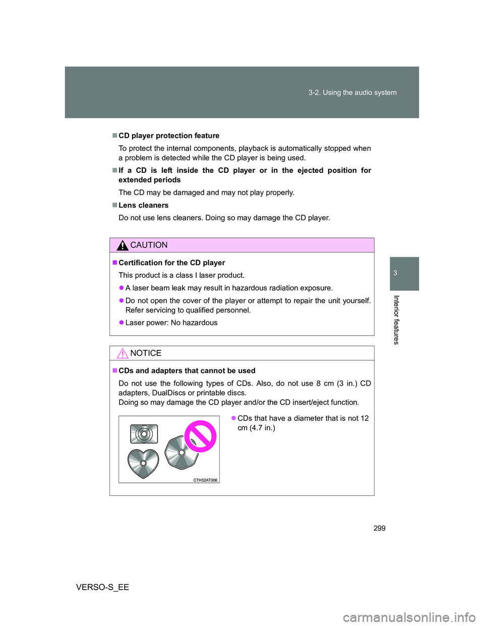 TOYOTA VERSO S 2014  Owners Manual 299 3-2. Using the audio system
3
Interior features
VERSO-S_EE
CD player protection feature
To protect the internal components, playback is automatically stopped when
a problem is detected while th