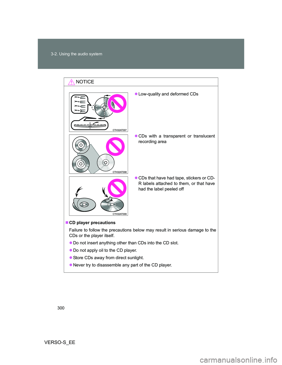 TOYOTA VERSO S 2014  Owners Manual 300 3-2. Using the audio system
VERSO-S_EE
NOTICE
CD player precautions
Failure to follow the precautions below may result in serious damage to the
CDs or the player itself.
Do not insert anythi