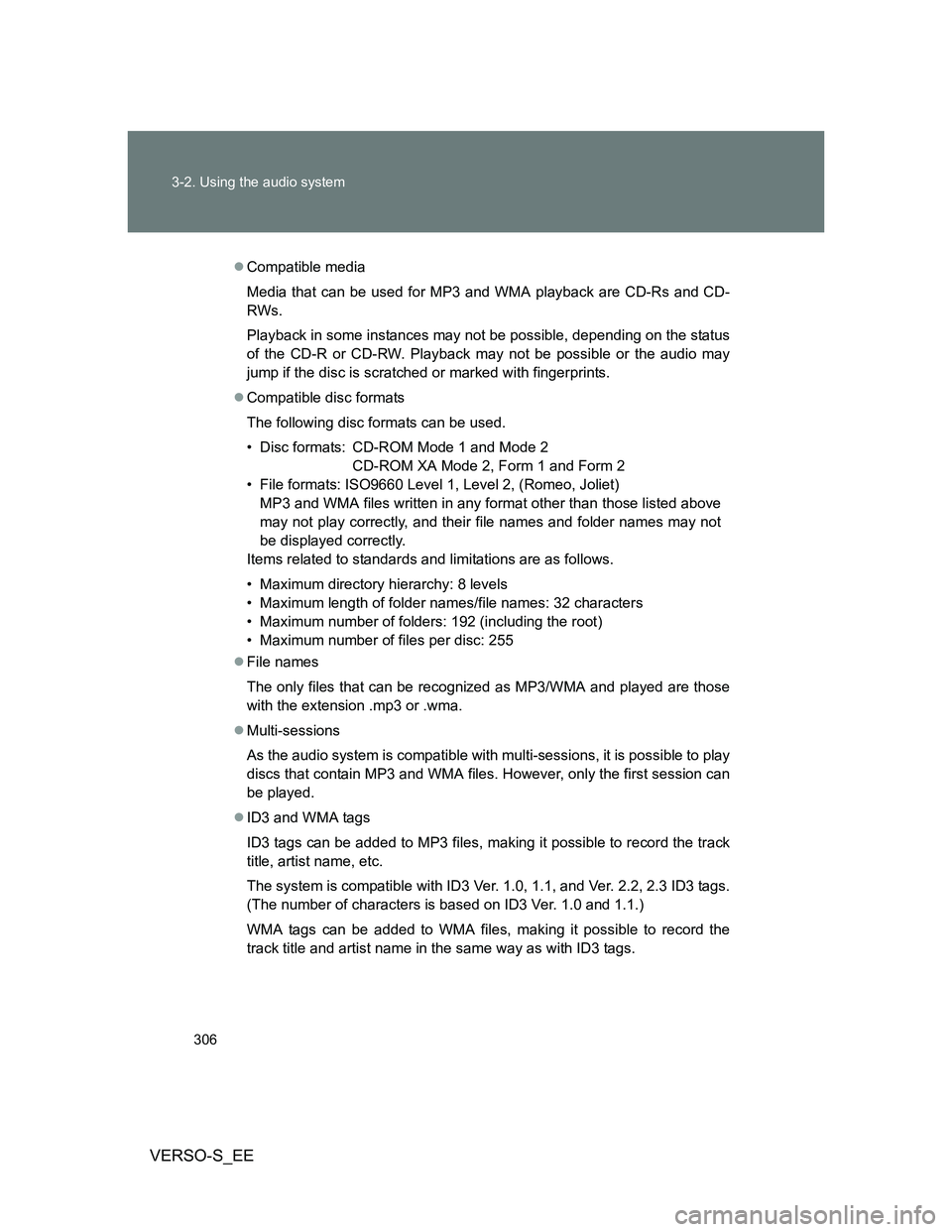 TOYOTA VERSO S 2014  Owners Manual 306 3-2. Using the audio system
VERSO-S_EE
Compatible media
Media that can be used for MP3 and WMA playback are CD-Rs and CD-
RWs.
Playback in some instances may not be possible, depending on the s