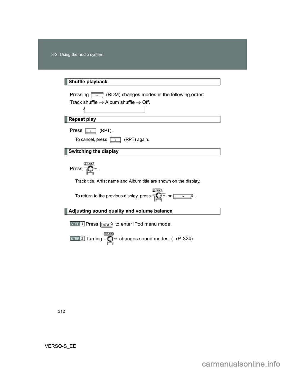 TOYOTA VERSO S 2014  Owners Manual 312 3-2. Using the audio system
VERSO-S_EE
Shuffle playback
Pressing   (RDM) changes modes in the following order: 
Track shuffle  Album shuffle  Off.
Repeat play
Press  
(RPT).
To cancel, press