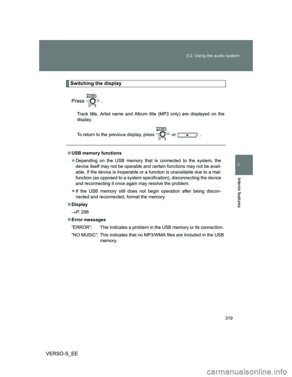 TOYOTA VERSO S 2014  Owners Manual 319 3-2. Using the audio system
3
Interior features
VERSO-S_EE
Switching the display
Press .
Track title, Artist name and Album title (MP3 only) are displayed on the
display.
To return to the previous