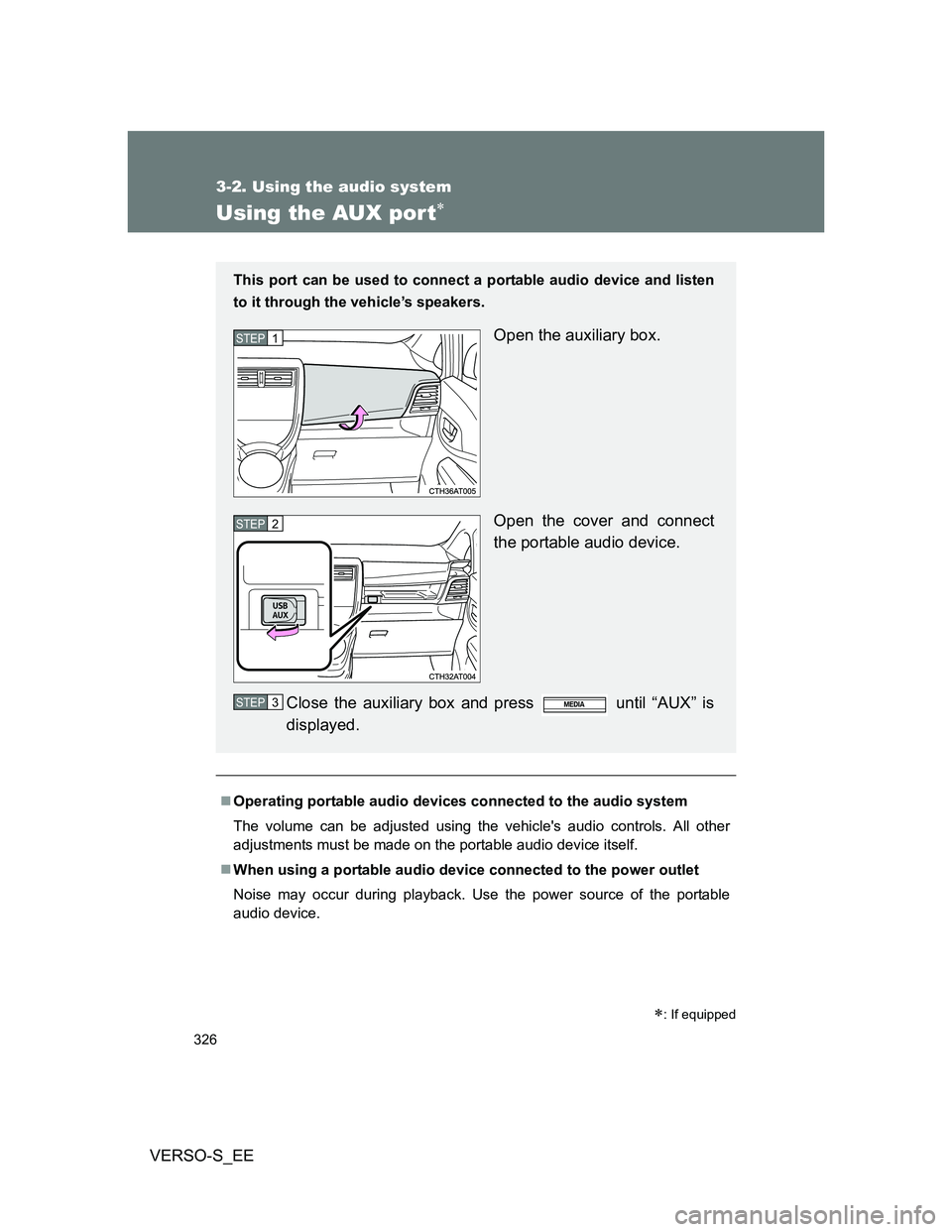 TOYOTA VERSO S 2014  Owners Manual 326
3-2. Using the audio system
VERSO-S_EE
Using the AUX por t
Operating portable audio devices connected to the audio system
The volume can be adjusted using the vehicles audio controls. All o