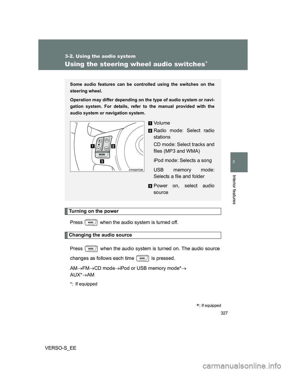 TOYOTA VERSO S 2014  Owners Manual 327
3-2. Using the audio system
3
Interior features
VERSO-S_EE
Using the steering wheel audio switches
Turning on the power
Press   when the audio system is turned off.
Changing the audio source
Pr