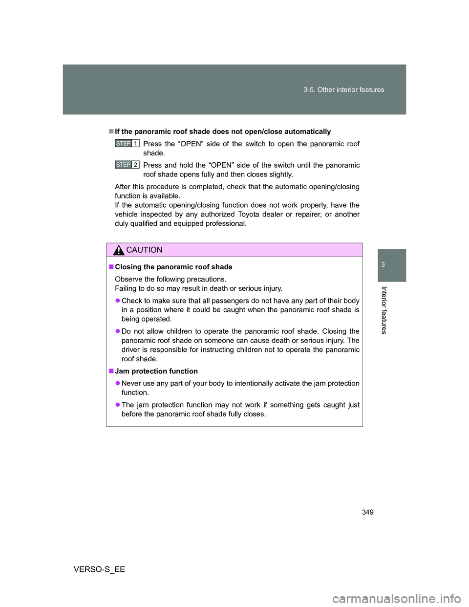 TOYOTA VERSO S 2014  Owners Manual 349 3-5. Other interior features
3
Interior features
VERSO-S_EE
If the panoramic roof shade does not open/close automatically
Press the “OPEN” side of the switch to open the panoramic roof
shad