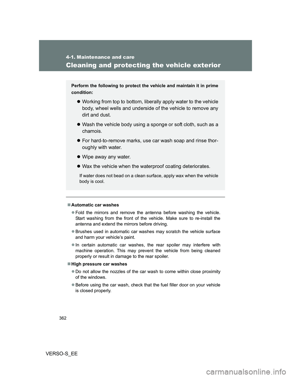 TOYOTA VERSO S 2014  Owners Manual 362
VERSO-S_EE
4-1. Maintenance and care
Cleaning and protecting the vehicle exterior
Automatic car washes
Fold the mirrors and remove the antenna before washing the vehicle.
Start washing from 