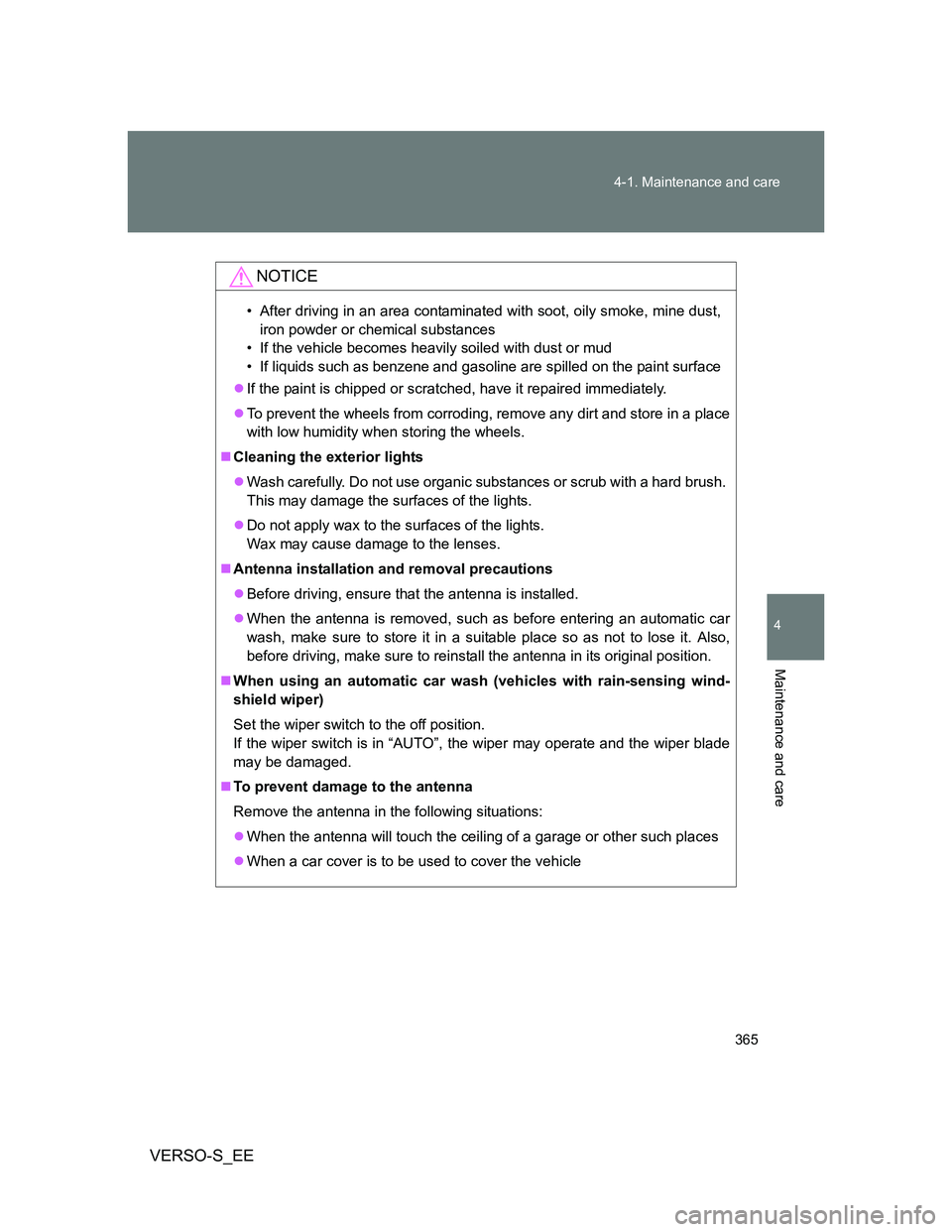 TOYOTA VERSO S 2014  Owners Manual 365 4-1. Maintenance and care
4
Maintenance and care
VERSO-S_EE
NOTICE
• After driving in an area contaminated with soot, oily smoke, mine dust,
iron powder or chemical substances
• If the vehicle