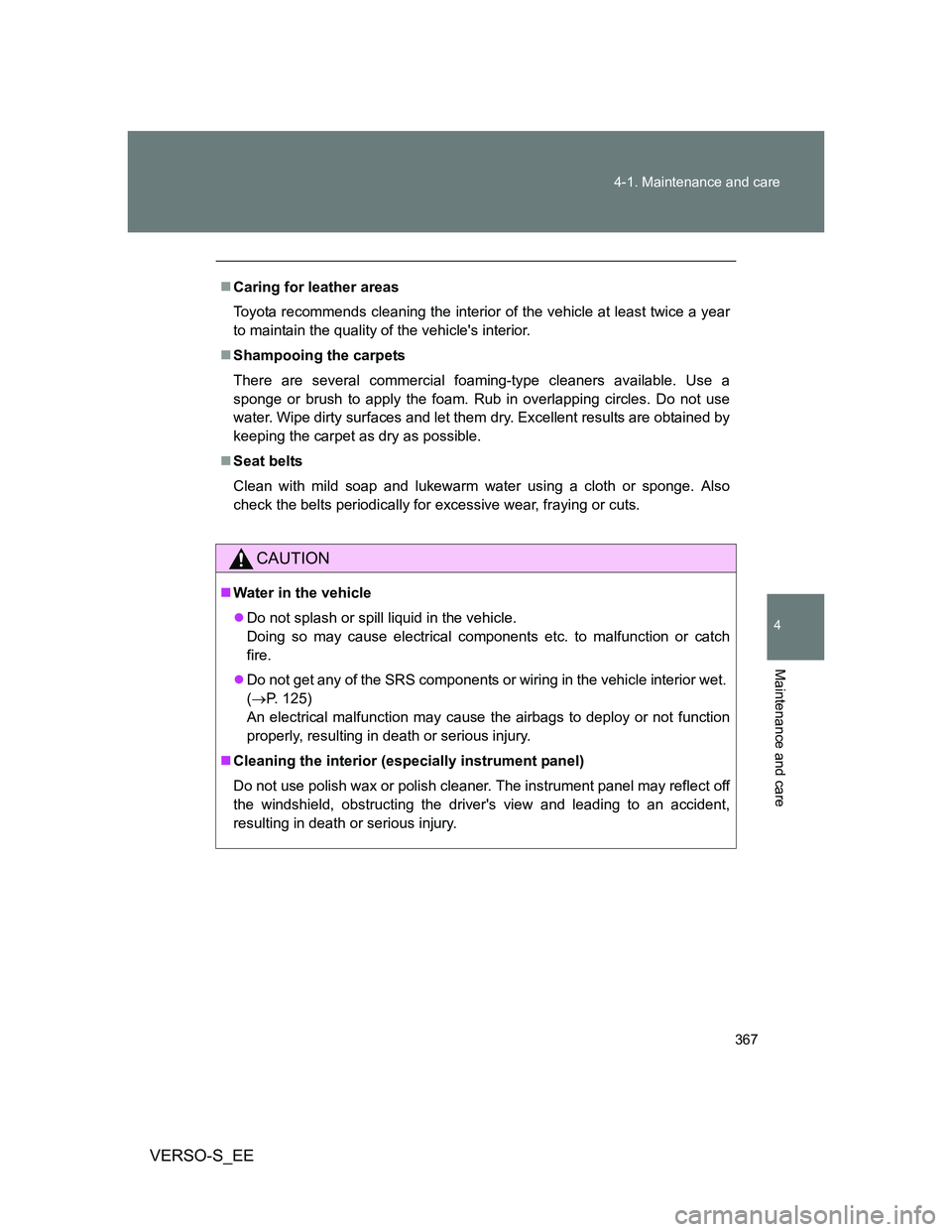 TOYOTA VERSO S 2014  Owners Manual 367 4-1. Maintenance and care
4
Maintenance and care
VERSO-S_EE
Caring for leather areas
Toyota recommends cleaning the interior of the vehicle at least twice a year
to maintain the quality of the 