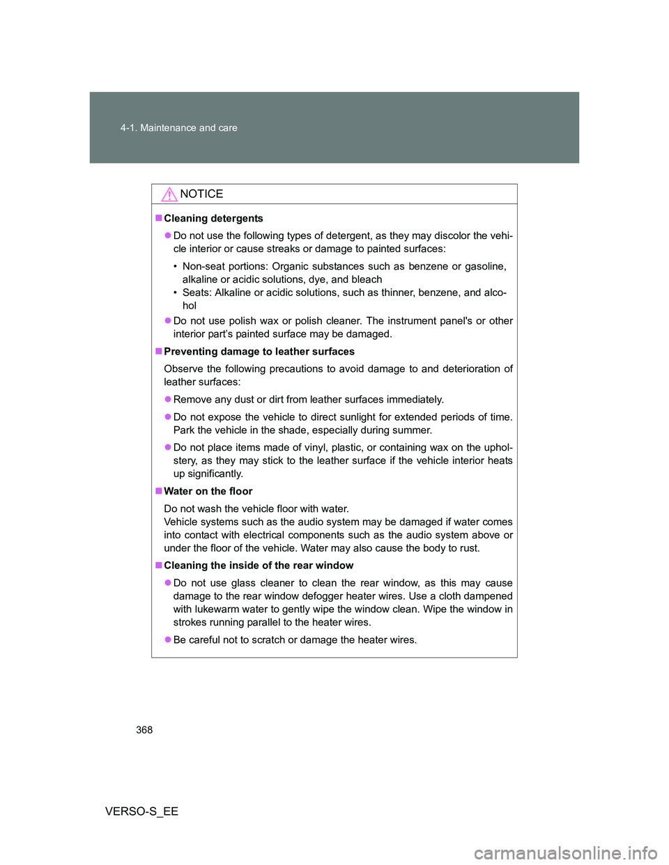 TOYOTA VERSO S 2014  Owners Manual 368 4-1. Maintenance and care
VERSO-S_EE
NOTICE
Cleaning detergents
Do not use the following types of detergent, as they may discolor the vehi-
cle interior or cause streaks or damage to painted