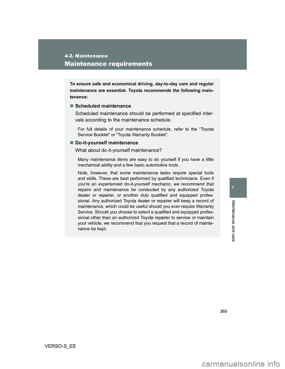 TOYOTA VERSO S 2014  Owners Manual 369
4
Maintenance and care
VERSO-S_EE
4-2. Maintenance
Maintenance requirements
To ensure safe and economical driving, day-to-day care and regular
maintenance are essential. Toyota recommends the foll
