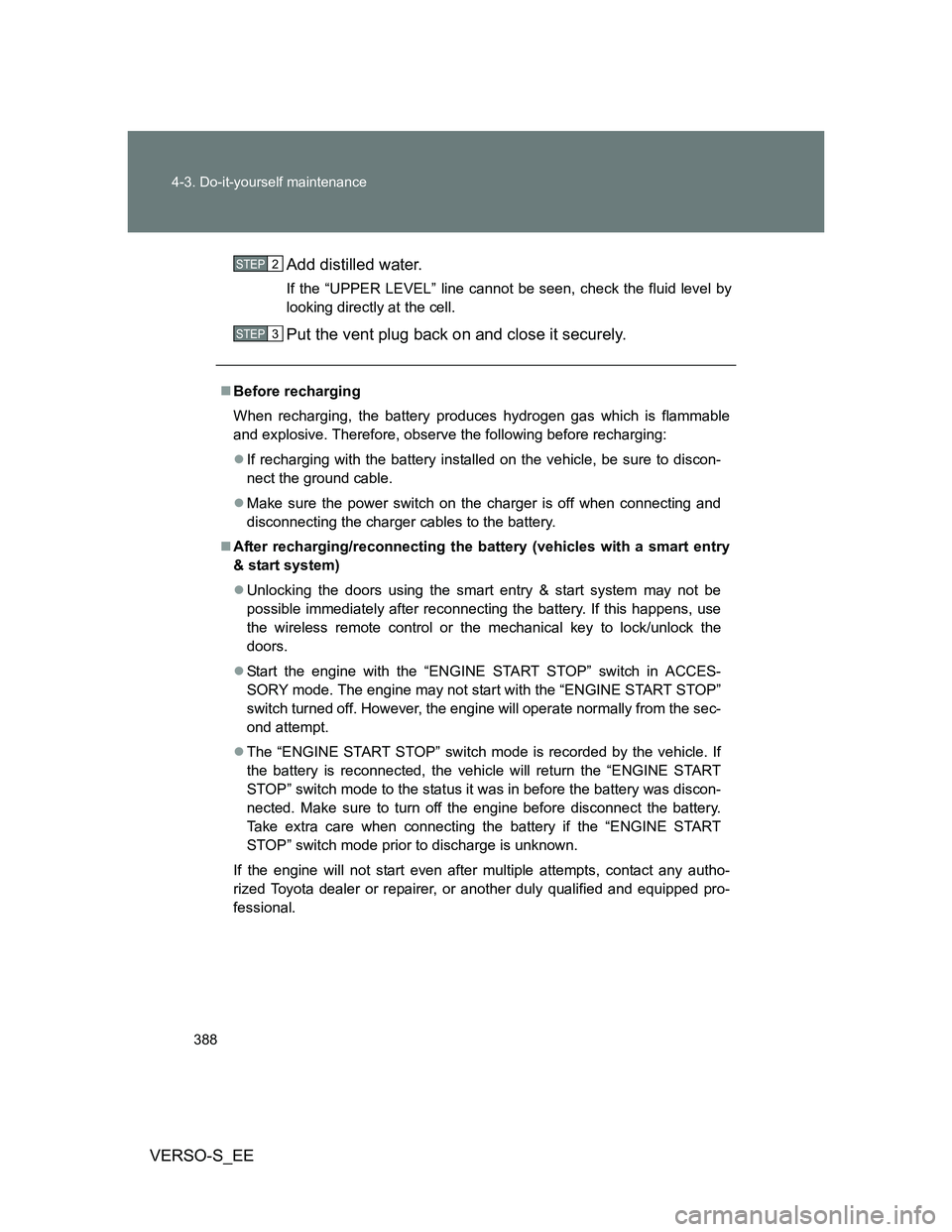 TOYOTA VERSO S 2014  Owners Manual 388 4-3. Do-it-yourself maintenance
VERSO-S_EEAdd distilled water.
If the “UPPER LEVEL” line cannot be seen, check the fluid level by
looking directly at the cell.
Put the vent plug back on and cl