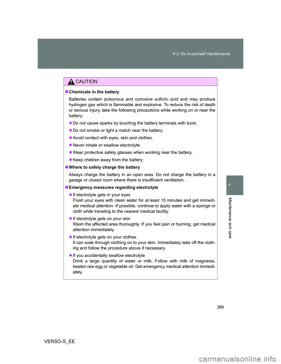 TOYOTA VERSO S 2014  Owners Manual 389 4-3. Do-it-yourself maintenance
4
Maintenance and care
VERSO-S_EE
CAUTION
Chemicals in the battery
Batteries contain poisonous and corrosive sulfuric acid and may produce
hydrogen gas which is 