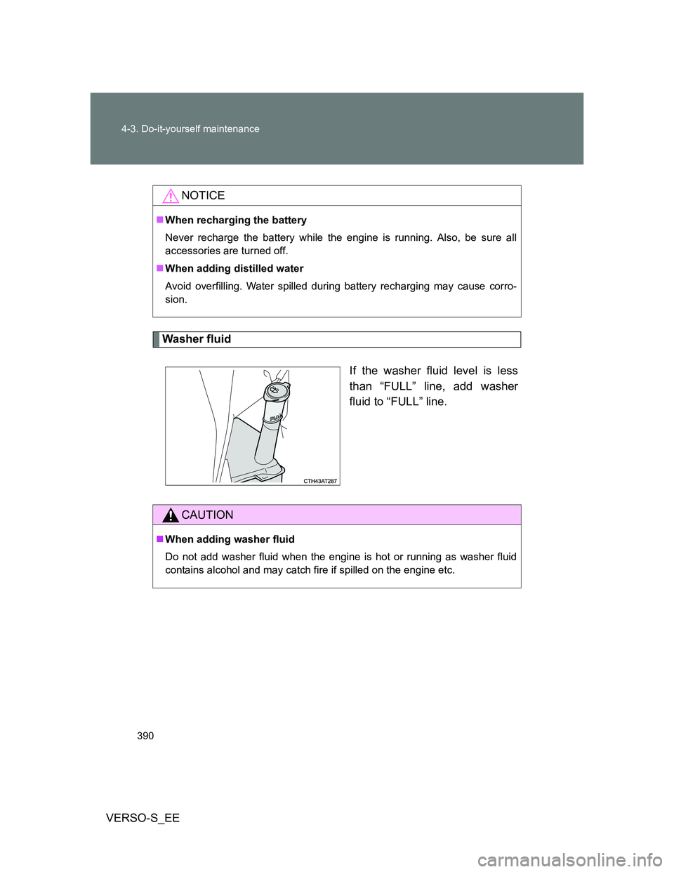 TOYOTA VERSO S 2014  Owners Manual 390 4-3. Do-it-yourself maintenance
VERSO-S_EE
Washer fluid
If the washer fluid level is less
than “FULL” line, add washer
fluid to “FULL” line.
NOTICE
When recharging the battery
Never rec