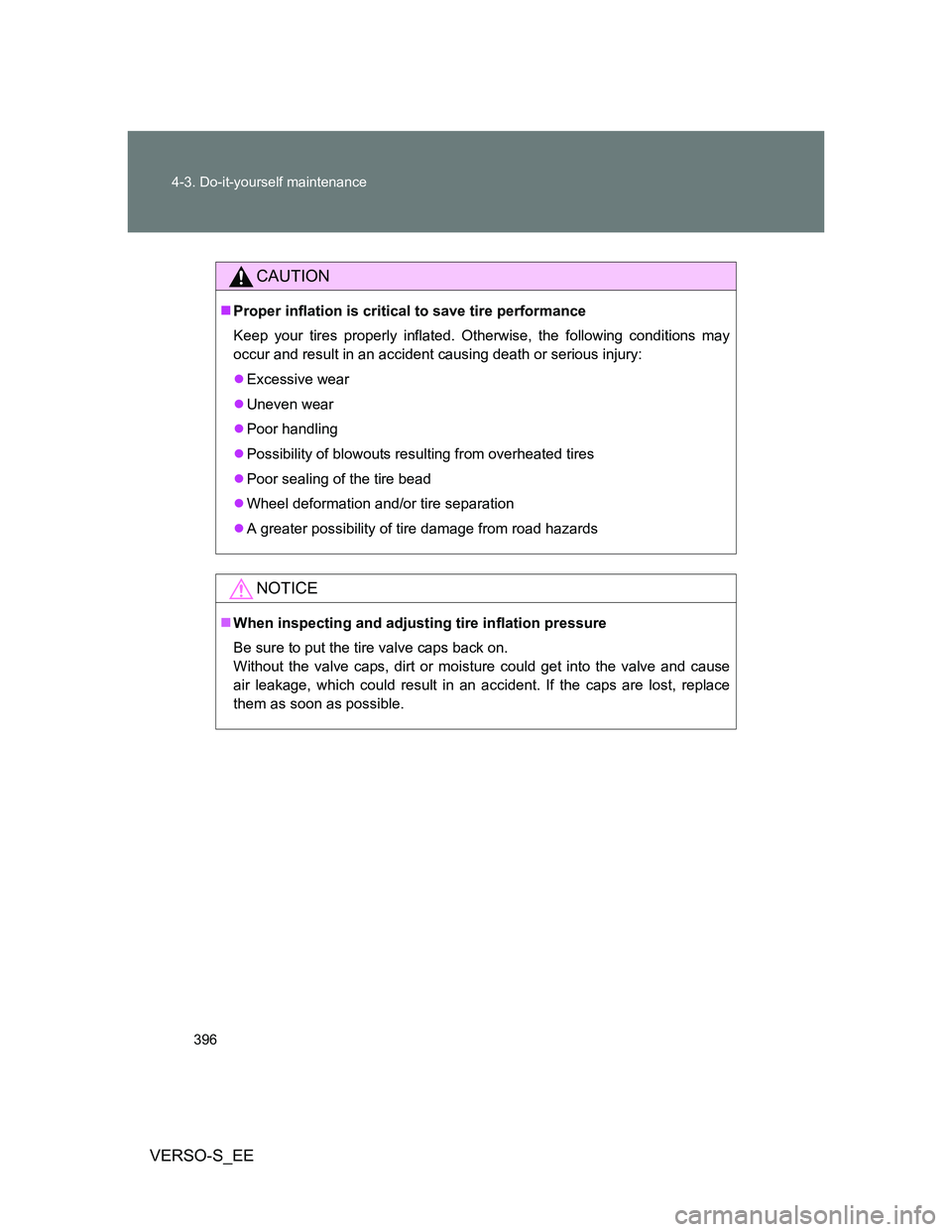 TOYOTA VERSO S 2014  Owners Manual 396 4-3. Do-it-yourself maintenance
VERSO-S_EE
CAUTION
Proper inflation is critical to save tire performance
Keep your tires properly inflated. Otherwise, the following conditions may
occur and res