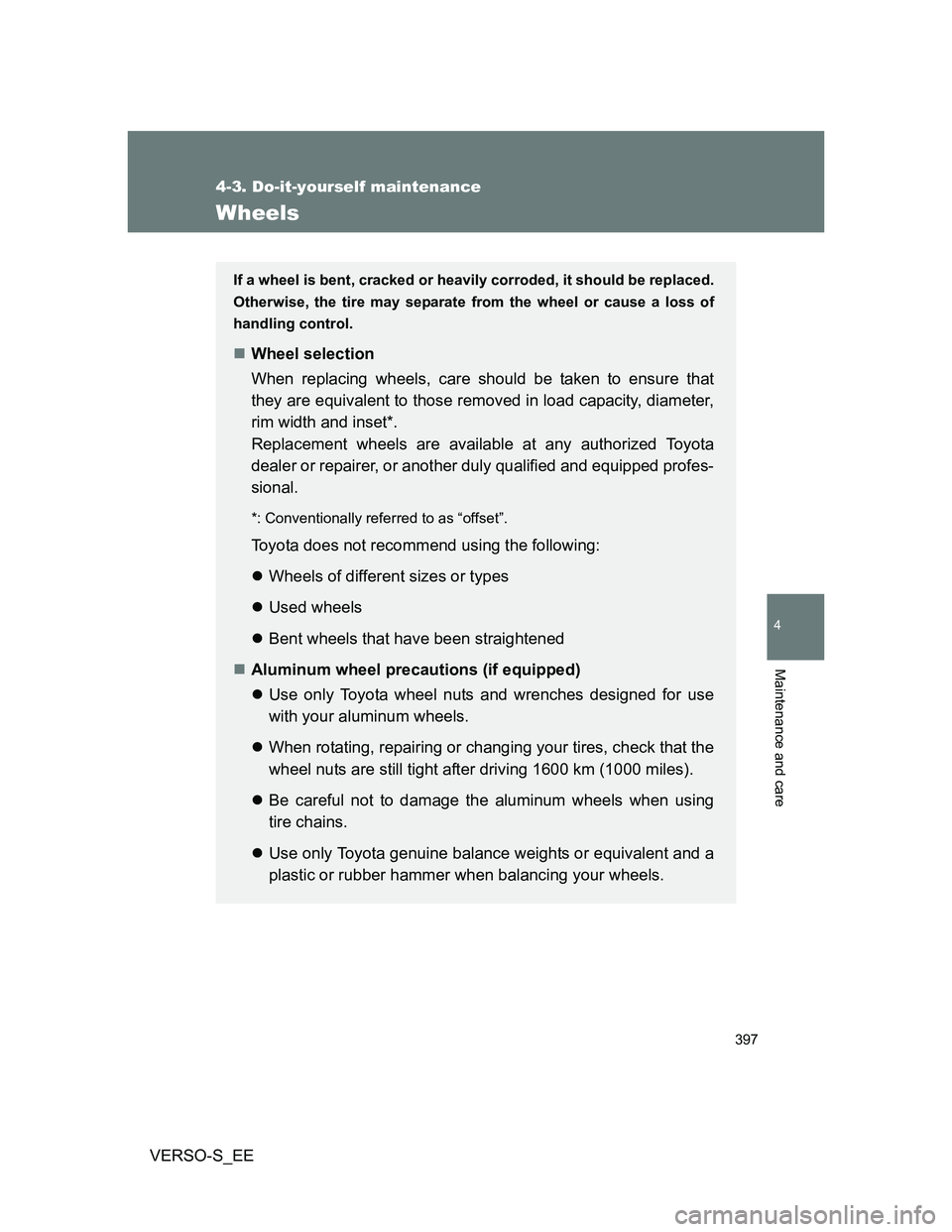 TOYOTA VERSO S 2014  Owners Manual 397
4-3. Do-it-yourself maintenance
4
Maintenance and care
VERSO-S_EE
Wheels
If a wheel is bent, cracked or heavily corroded, it should be replaced.
Otherwise, the tire may separate from the wheel or 
