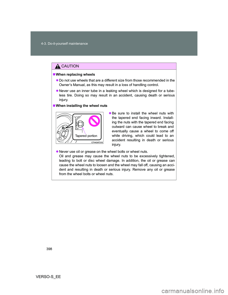 TOYOTA VERSO S 2014  Owners Manual 398 4-3. Do-it-yourself maintenance
VERSO-S_EE
CAUTION
When replacing wheels
Do not use wheels that are a different size from those recommended in the
Owner’s Manual, as this may result in a l