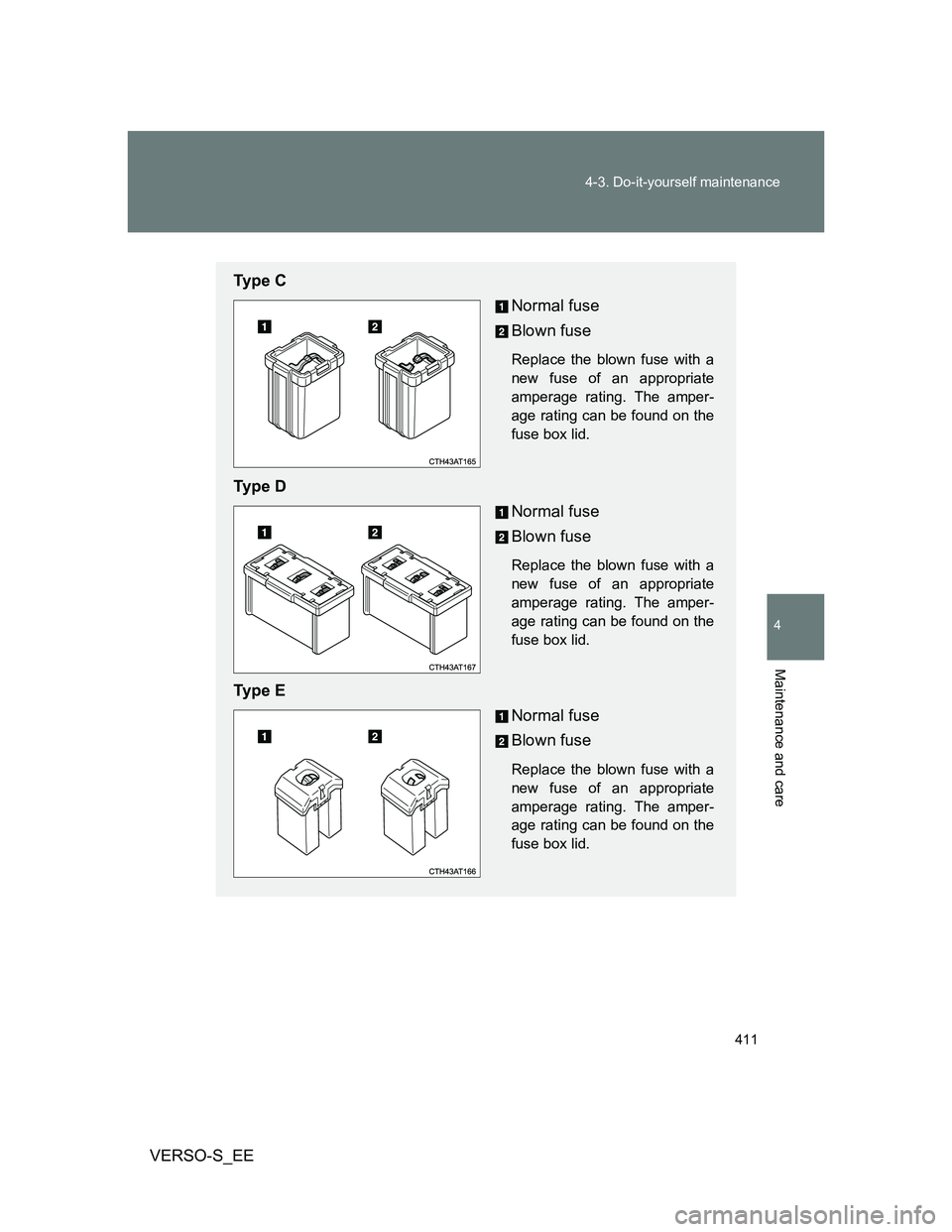 TOYOTA VERSO S 2014  Owners Manual 411 4-3. Do-it-yourself maintenance
4
Maintenance and care
VERSO-S_EE
Ty p e  C
Normal fuse
Blown fuse
Replace the blown fuse with a
new fuse of an appropriate
amperage rating. The amper-
age rating c