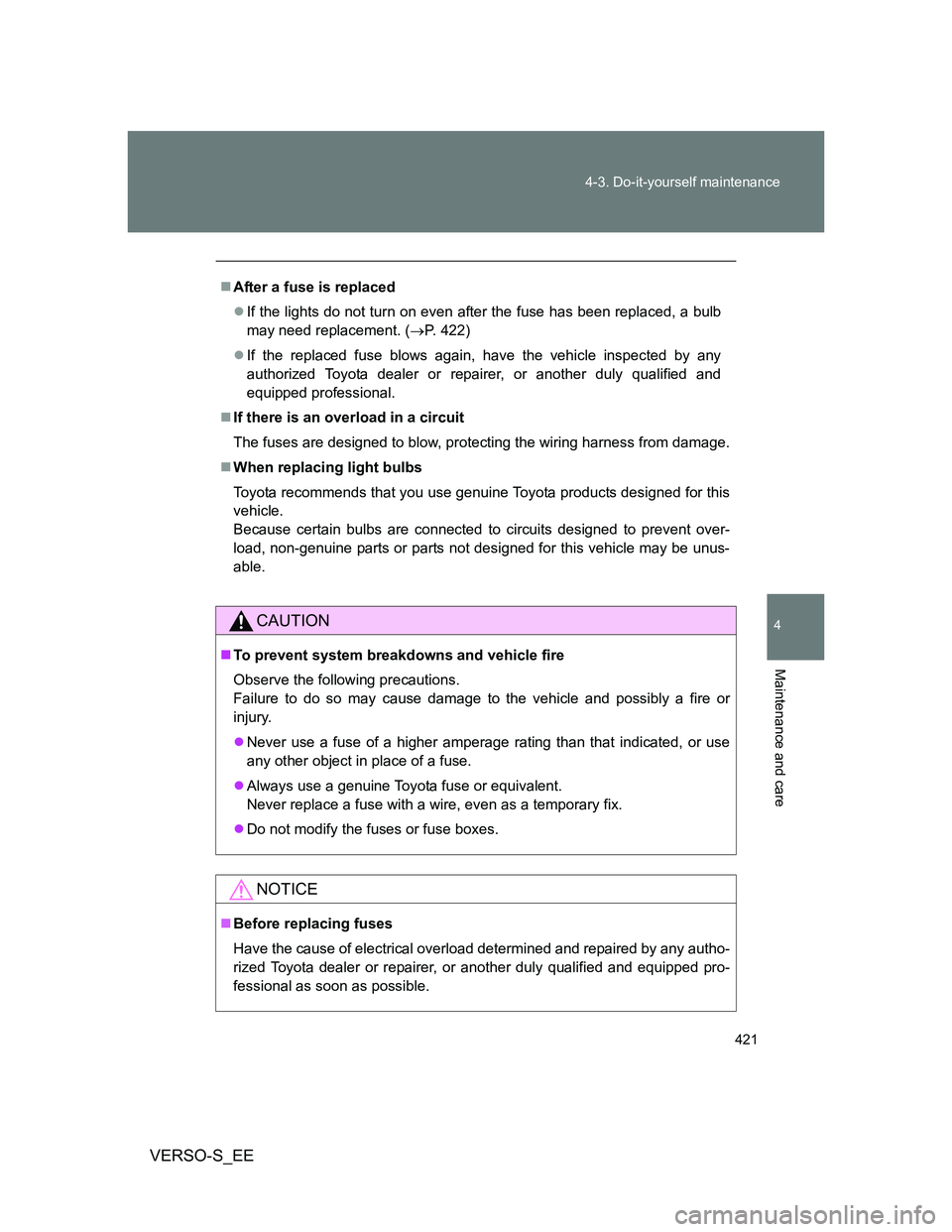 TOYOTA VERSO S 2014  Owners Manual 421 4-3. Do-it-yourself maintenance
4
Maintenance and care
VERSO-S_EE
After a fuse is replaced
If the lights do not turn on even after the fuse has been replaced, a bulb
may need replacement. (
