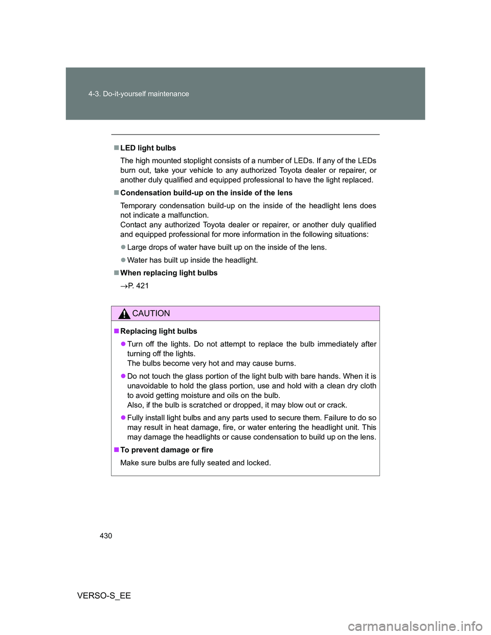TOYOTA VERSO S 2014  Owners Manual 430 4-3. Do-it-yourself maintenance
VERSO-S_EE
LED light bulbs
The high mounted stoplight consists of a number of LEDs. If any of the LEDs
burn out, take your vehicle to any authorized Toyota deale