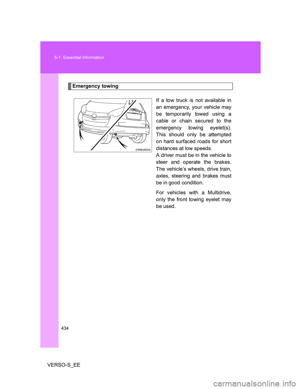 TOYOTA VERSO S 2014  Owners Manual 434 5-1. Essential information
VERSO-S_EE
Emergency towing
If a tow truck is not available in
an emergency, your vehicle may
be temporarily towed using a
cable or chain secured to the
emergency towing