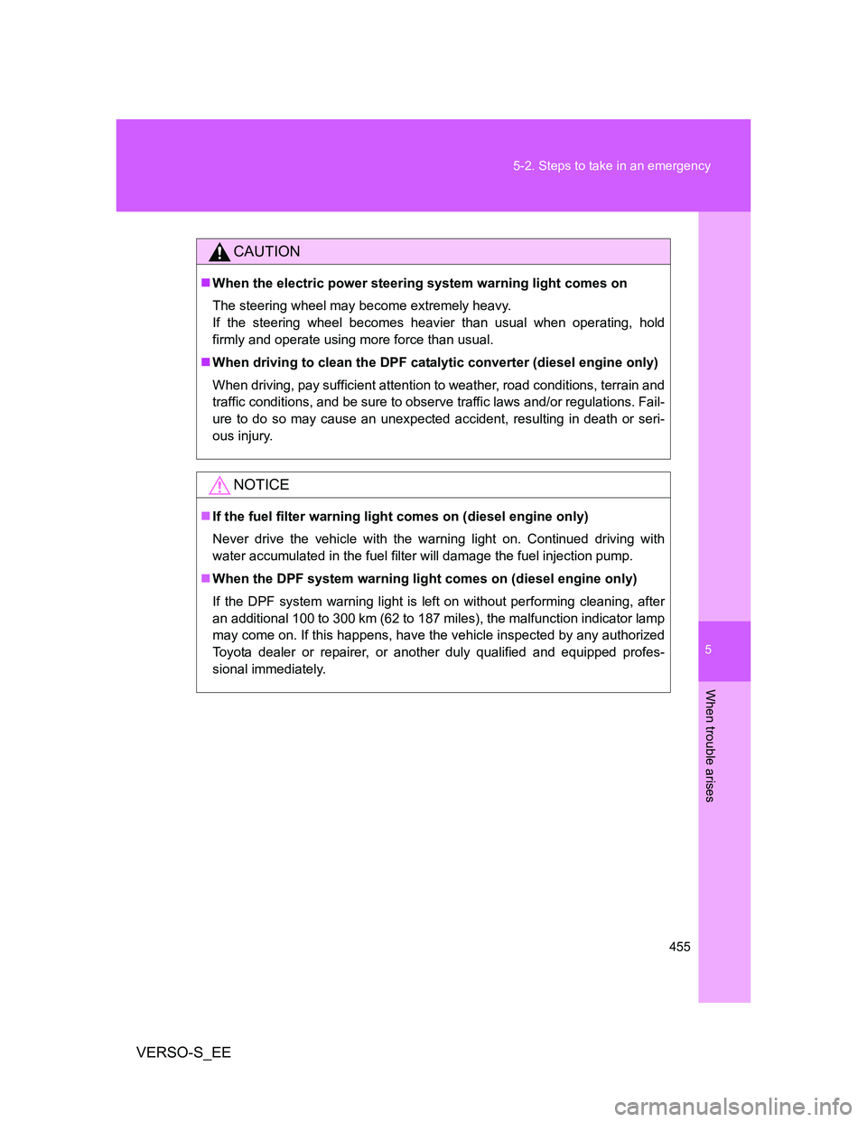 TOYOTA VERSO S 2014  Owners Manual 5
455 5-2. Steps to take in an emergency
When trouble arises
VERSO-S_EE
CAUTION
When the electric power steering system warning light comes on
The steering wheel may become extremely heavy.
If the 