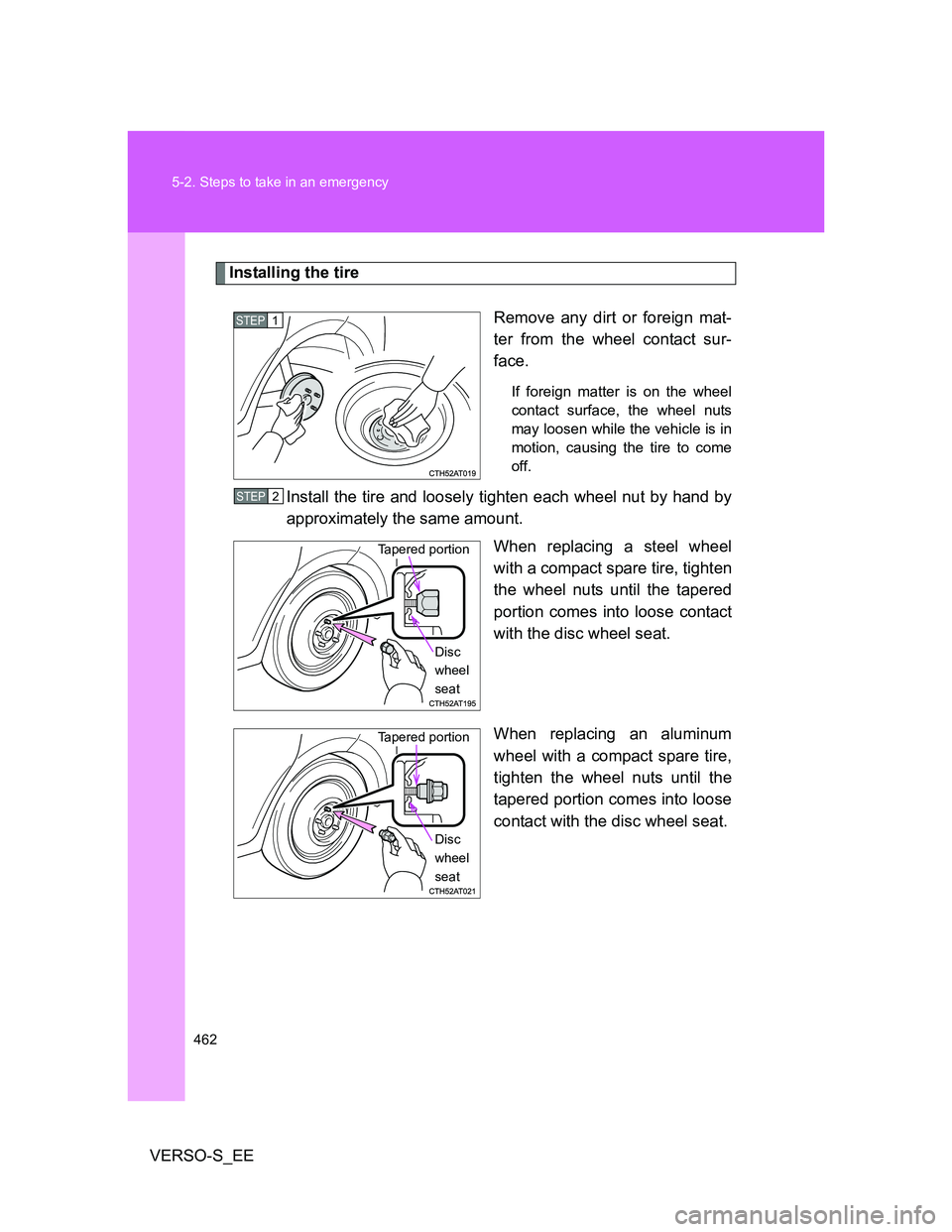 TOYOTA VERSO S 2014  Owners Manual 462 5-2. Steps to take in an emergency
VERSO-S_EE
Installing the tire
Remove any dirt or foreign mat-
ter from the wheel contact sur-
face.
If foreign matter is on the wheel
contact surface, the wheel