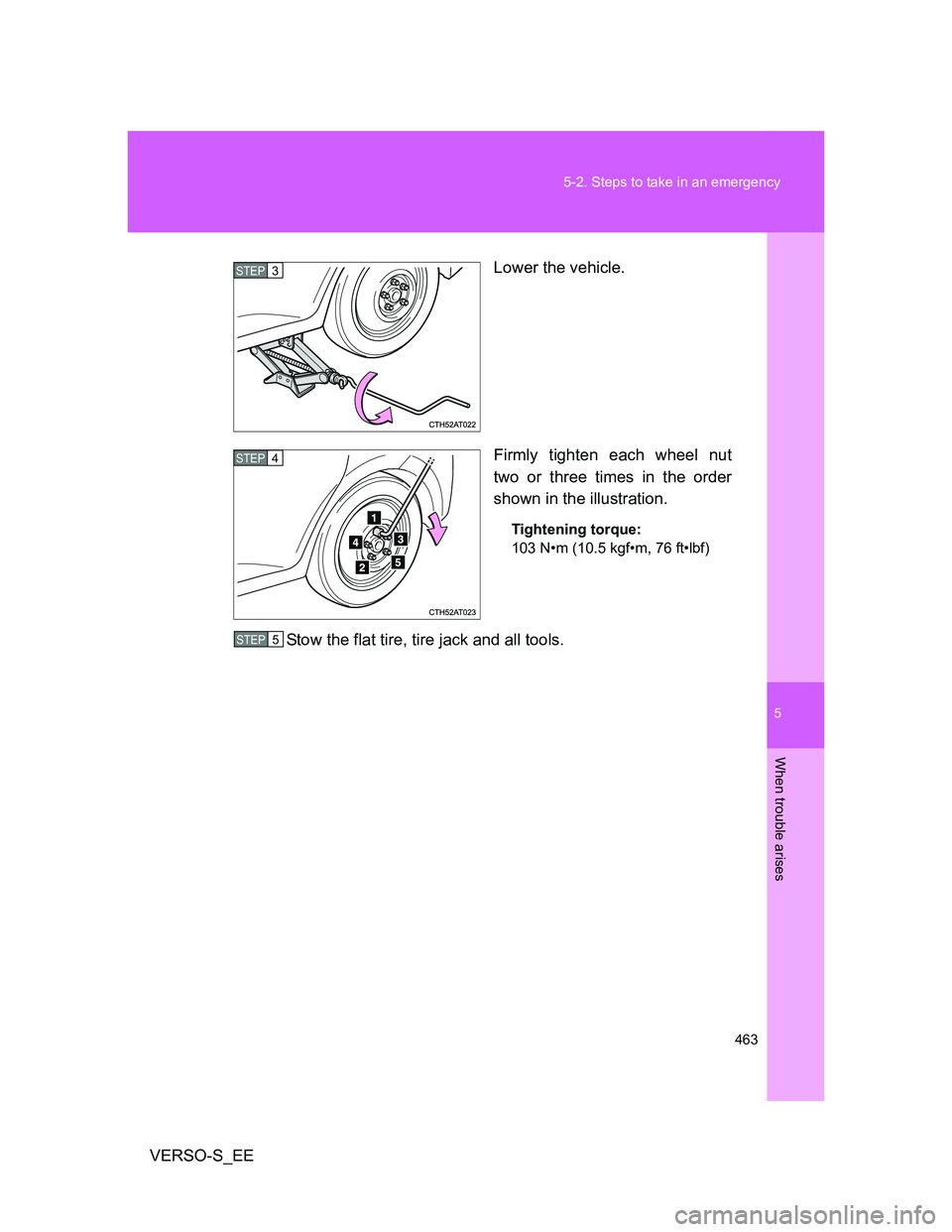 TOYOTA VERSO S 2014  Owners Manual 5
463 5-2. Steps to take in an emergency
When trouble arises
VERSO-S_EELower the vehicle.
Firmly tighten each wheel nut
two or three times in the order
shown in the illustration.
Tightening torque:
10