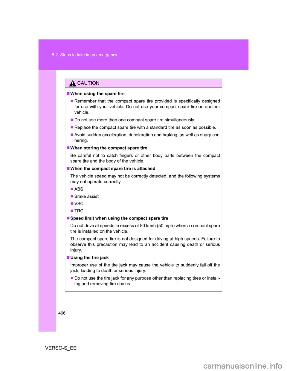 TOYOTA VERSO S 2014  Owners Manual 466 5-2. Steps to take in an emergency
VERSO-S_EE
CAUTION
When using the spare tire
Remember that the compact spare tire provided is specifically designed
for use with your vehicle. Do not use y