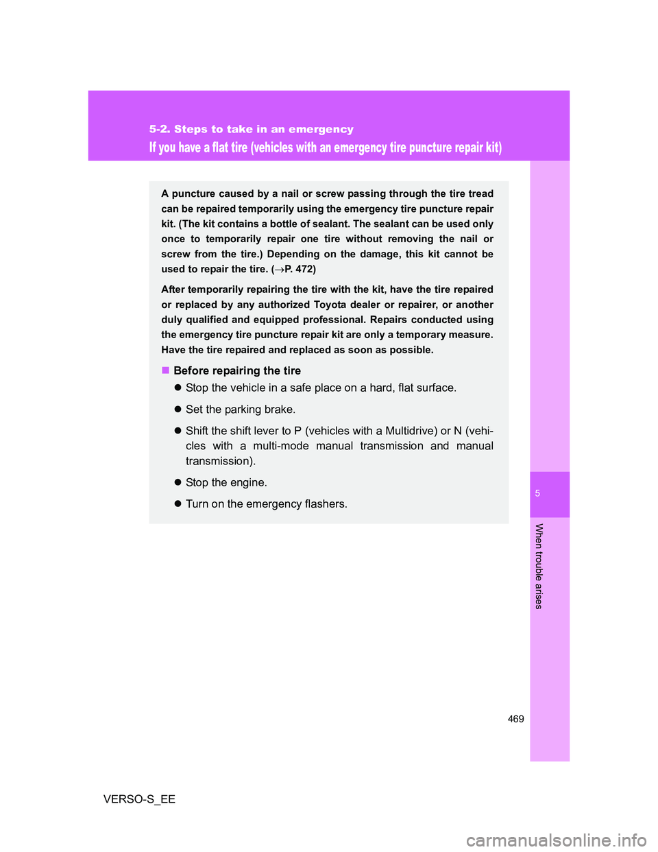 TOYOTA VERSO S 2014  Owners Manual 5
469
5-2. Steps to take in an emergency
When trouble arises
VERSO-S_EE
If you have a flat tire (vehicles with an emergency tire puncture repair kit)
A puncture caused by a nail or screw passing throu