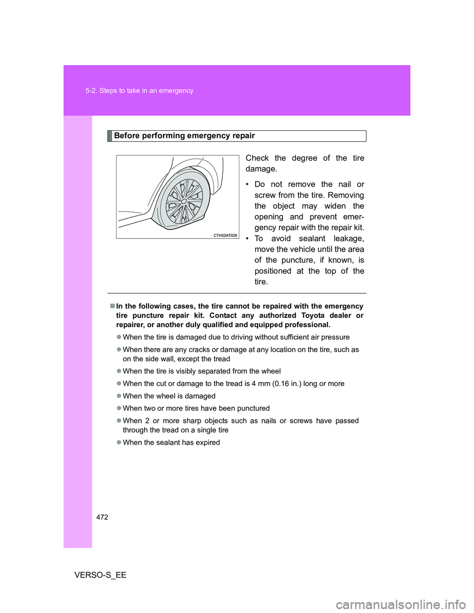 TOYOTA VERSO S 2014  Owners Manual 472 5-2. Steps to take in an emergency
VERSO-S_EE
Before performing emergency repair
Check the degree of the tire
damage.
• Do not remove the nail or
screw from the tire. Removing
the object may wid
