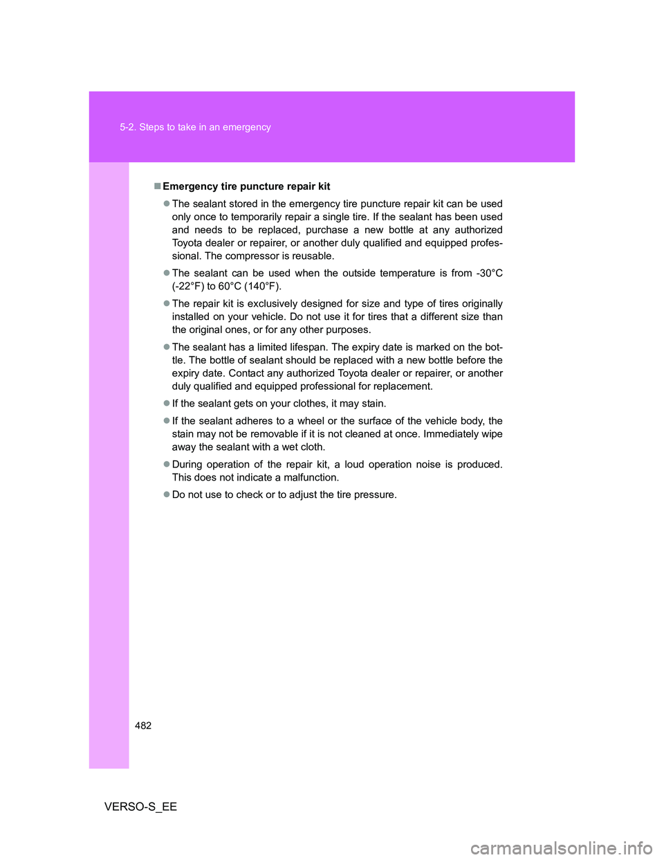 TOYOTA VERSO S 2014  Owners Manual 482 5-2. Steps to take in an emergency
VERSO-S_EE
Emergency tire puncture repair kit
The sealant stored in the emergency tire puncture repair kit can be used
only once to temporarily repair a si