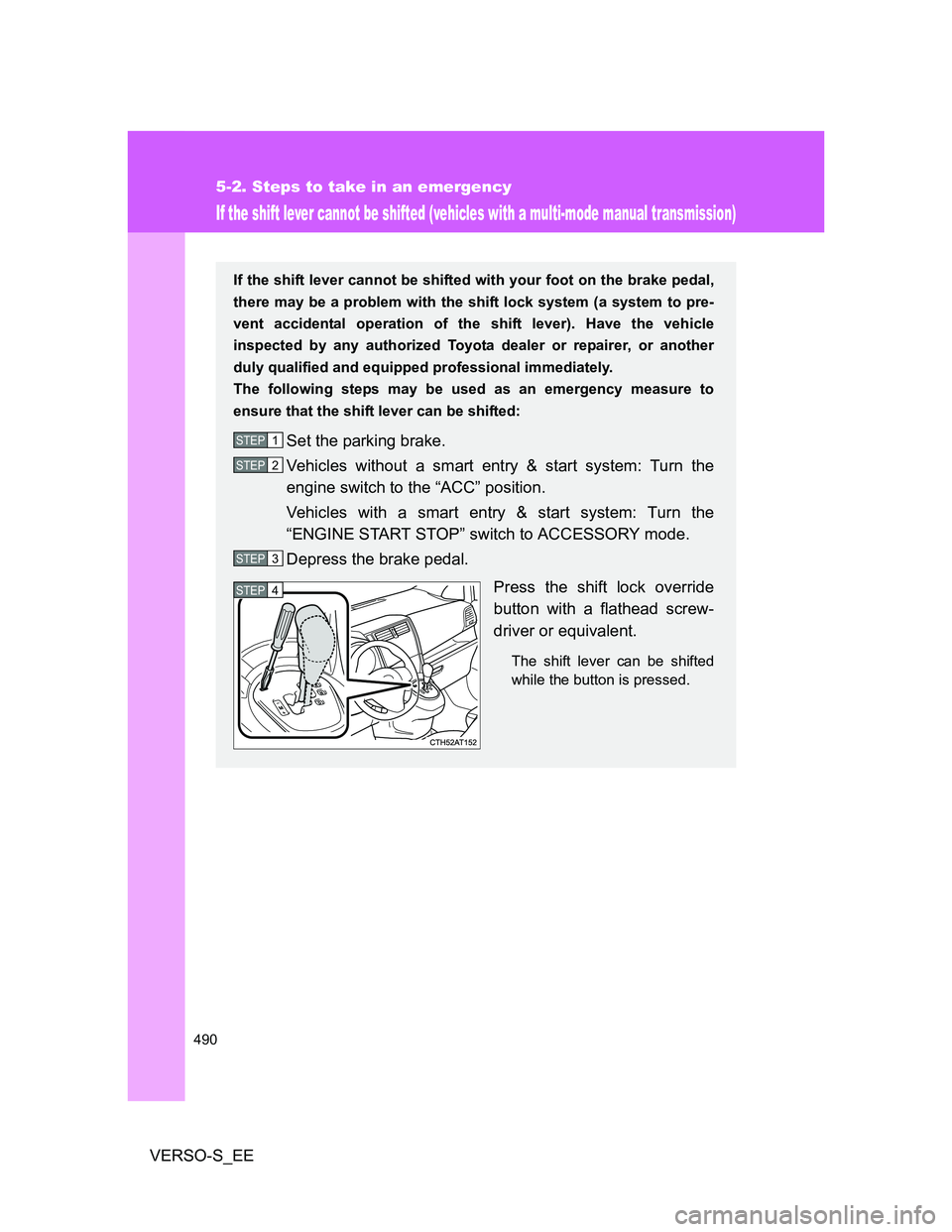 TOYOTA VERSO S 2014  Owners Manual 490
5-2. Steps to take in an emergency
VERSO-S_EE
If the shift lever cannot be shifted (vehicles with a multi-mode manual transmission)
If the shift lever cannot be shifted with your foot on the brake